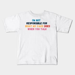 I Am Not Responsible For What My Face Does When You Talk - Sarcastic Slogan Kids T-Shirt